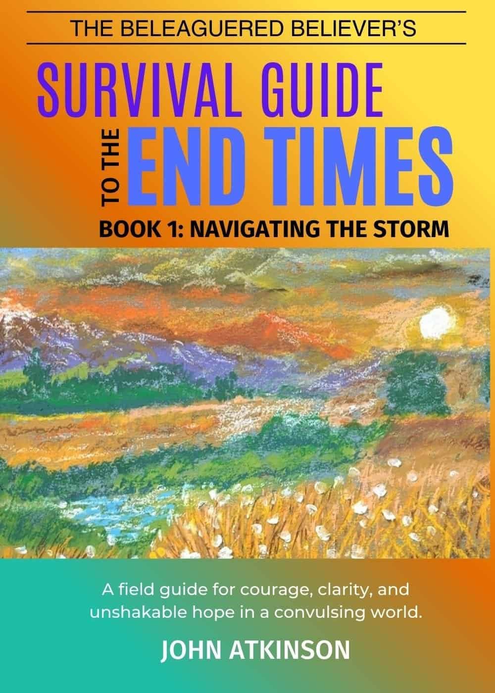 The Beleaguered Believers Guide to the Ennd Times Book1: Navigating The Storm