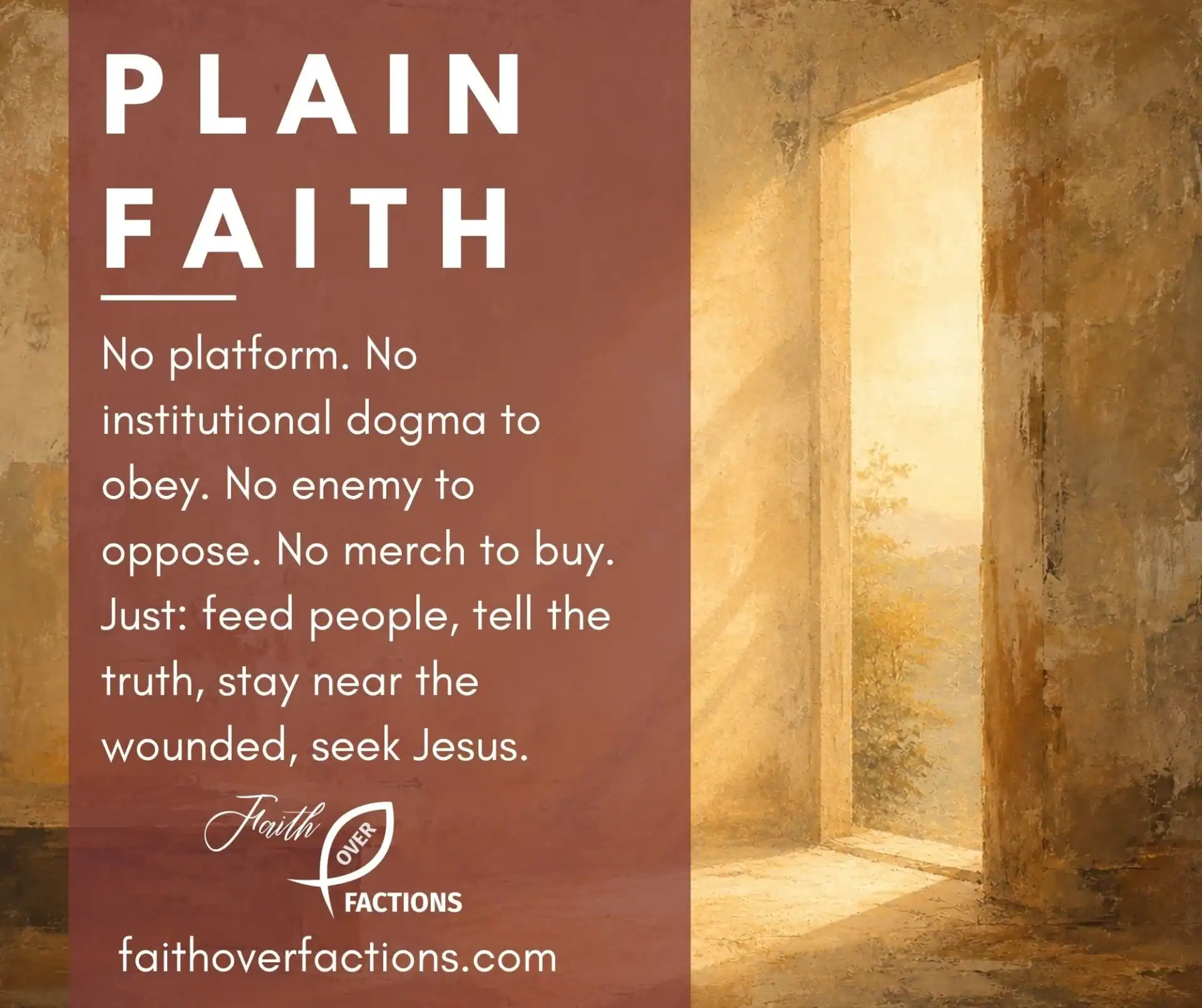 No platform. No institutional dogma to obey. No enemy to oppose. No merch to buy. Just: feed people, tell the truth, stay near the wounded, seek Jesus.