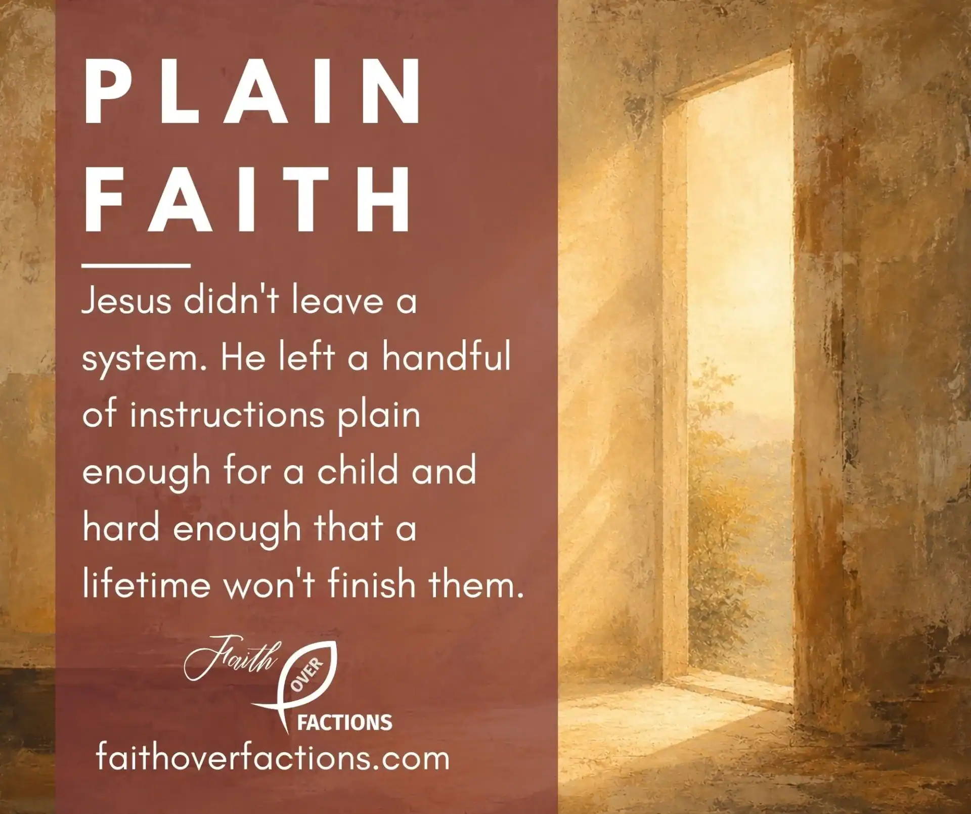 Jesus didn't leave a system. He left a handful of instructions plain enough for a child and hard enough that a lifetime won't finish them.